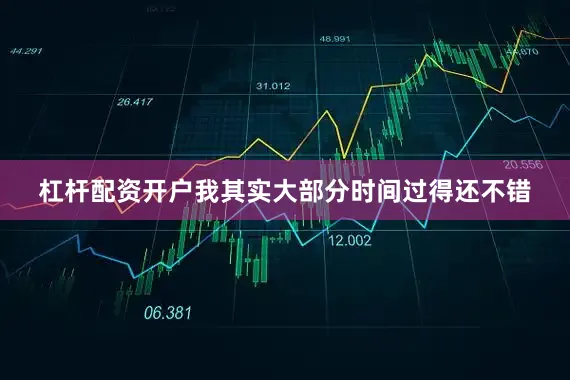 杠杆配资开户我其实大部分时间过得还不错