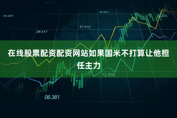在线股票配资配资网站如果国米不打算让他担任主力