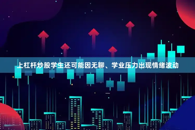 上杠杆炒股学生还可能因无聊、学业压力出现情绪波动