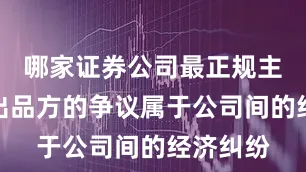 哪家证券公司最正规主办方和出品方的争议属于公司间的经济纠纷